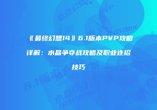 《最终幻想14》6.1版本PVP攻略详解：水晶争夺战攻略及职业连招技巧