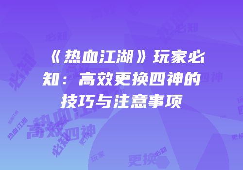 《热血江湖》玩家必知：高效更换四神的技巧与注意事项