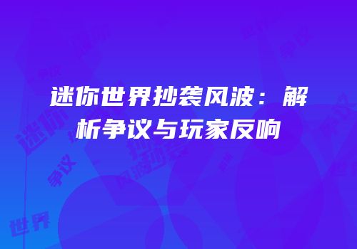 迷你世界抄袭风波：解析争议与玩家反响