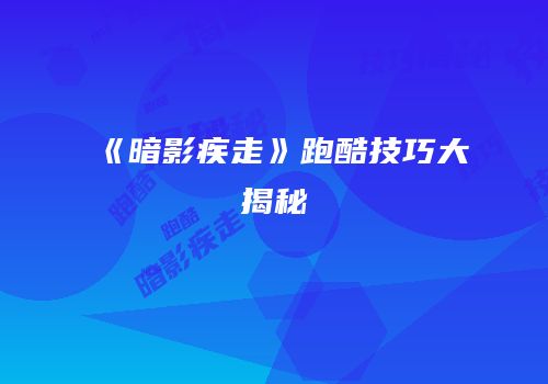 《暗影疾走》跑酷技巧大揭秘