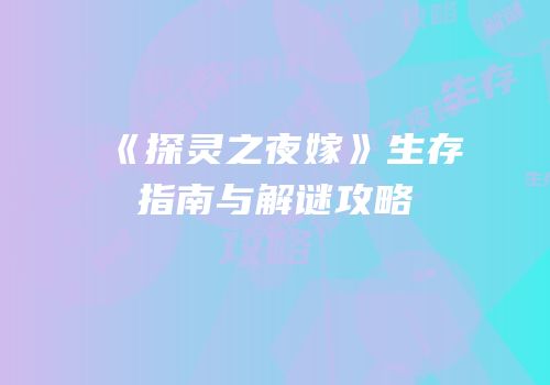 《探灵之夜嫁》生存指南与解谜攻略
