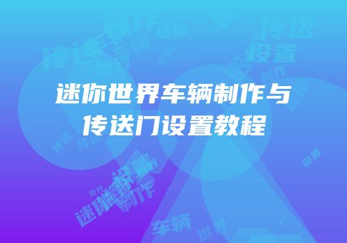 迷你世界车辆制作与传送门设置教程