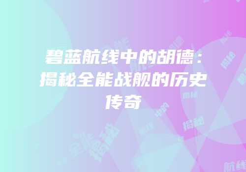 碧蓝航线中的胡德：揭秘全能战舰的历史传奇
