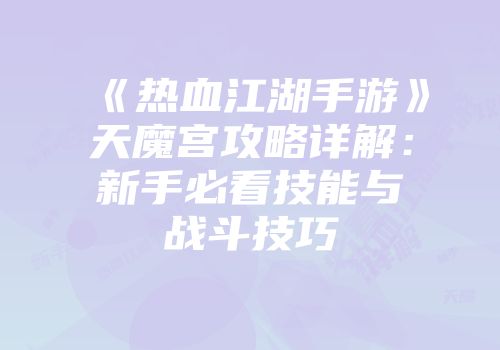 《热血江湖手游》天魔宫攻略详解：新手必看技能与战斗技巧
