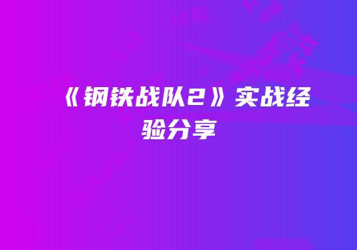《钢铁战队2》实战经验分享