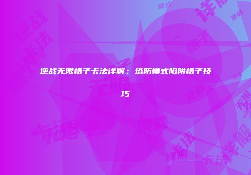 逆战无限格子卡法详解：塔防模式陷阱格子技巧