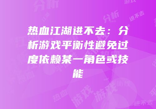 热血江湖进不去：分析游戏平衡性避免过度依赖某一角色或技能