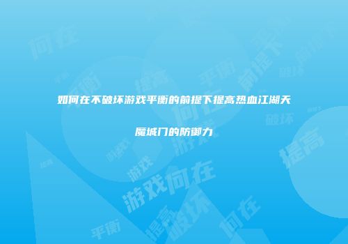如何在不破坏游戏平衡的前提下提高热血江湖天魔城门的防御力