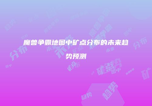 魔兽争霸地图中矿点分布的未来趋势预测