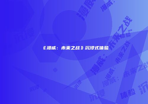 《漫威：未来之战》沉浸式体验