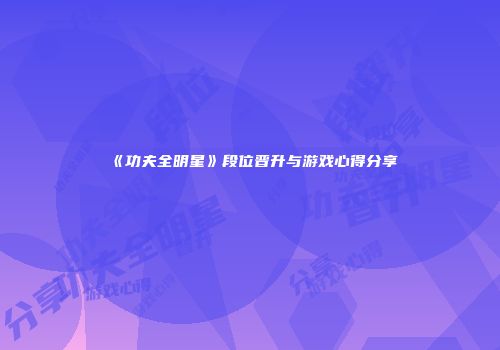 《功夫全明星》段位晋升与游戏心得分享