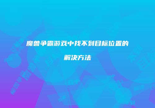 魔兽争霸游戏中找不到目标位置的解决方法