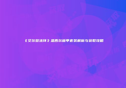 《艾尔登法环》温西尔板甲套装解析与获取攻略