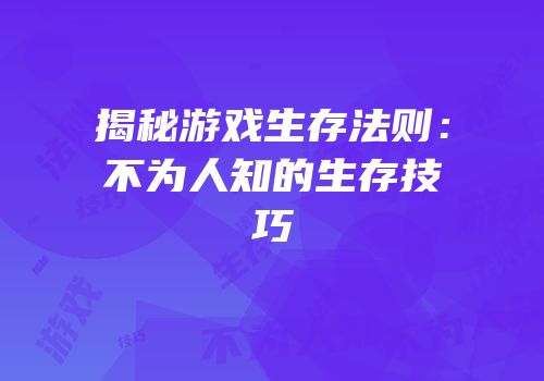 揭秘游戏生存法则：不为人知的生存技巧