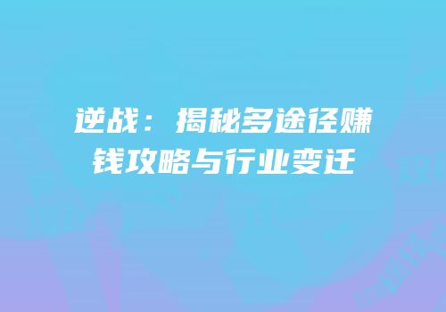 逆战：揭秘多途径赚钱攻略与行业变迁