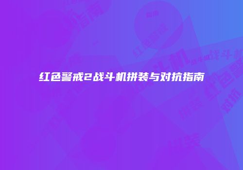 红色警戒2战斗机拼装与对抗指南