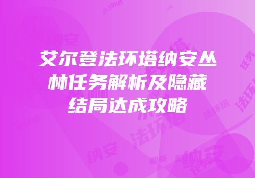 艾尔登法环塔纳安丛林任务解析及隐藏结局达成攻略