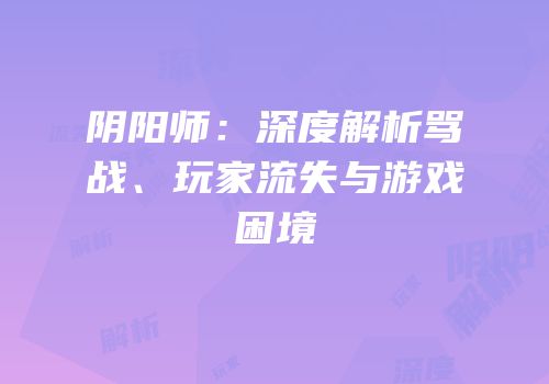 阴阳师：深度解析骂战、玩家流失与游戏困境