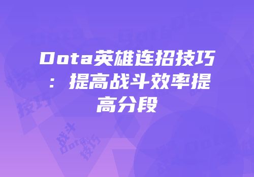 Dota英雄连招技巧:提高战斗效率提高分段