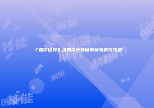 《迷你世界》汤姆队长技能解析与解锁攻略