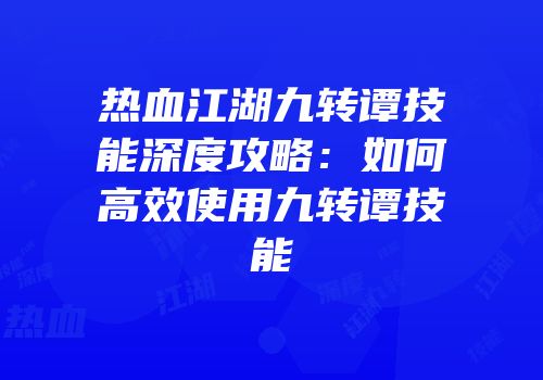 热血江湖九转谭技能深度攻略：如何高效使用九转谭技能
