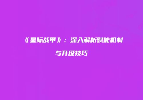 《星际战甲》：深入解析赋能机制与升级技巧