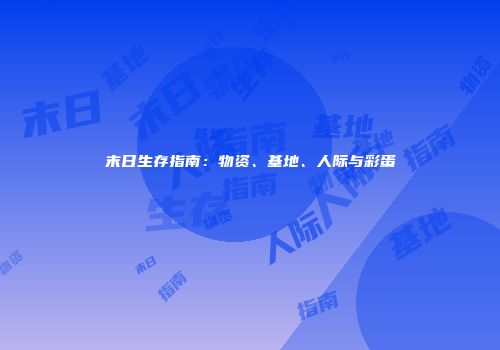 末日生存指南：物资、基地、人际与彩蛋