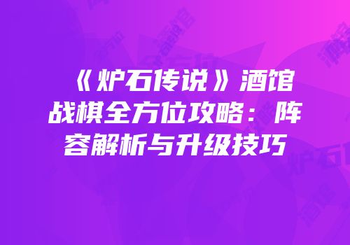 《炉石传说》酒馆战棋全方位攻略：阵容解析与升级技巧