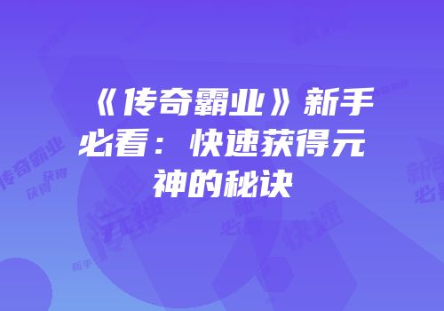 《传奇霸业》新手必看：快速获得元神的秘诀