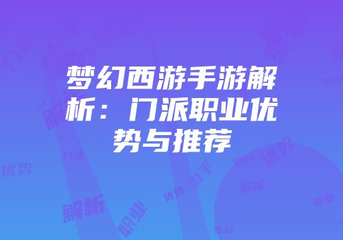 梦幻西游手游解析：门派职业优势与推荐