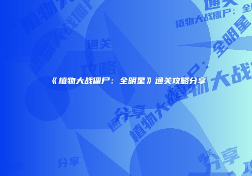 《植物大战僵尸：全明星》通关攻略分享