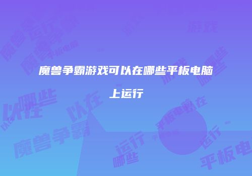 魔兽争霸游戏可以在哪些平板电脑上运行
