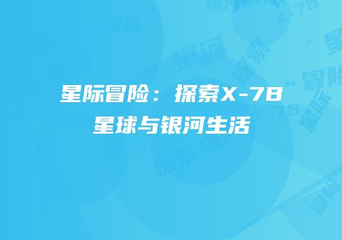 星际冒险：探索X-7B星球与银河生活