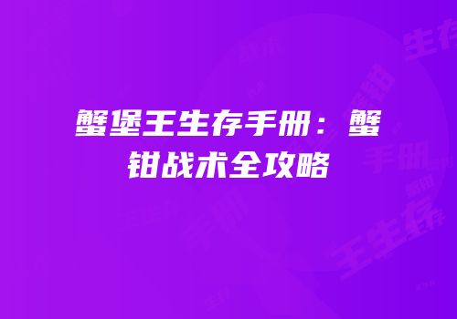 蟹堡王生存手册：蟹钳战术全攻略
