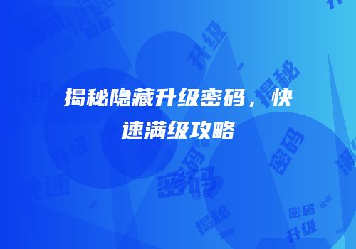 揭秘隐藏升级密码，快速满级攻略