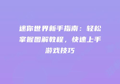 迷你世界新手指南：轻松掌握图解教程，快速上手游戏技巧