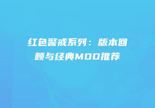 红色警戒系列：版本回顾与经典MOD推荐