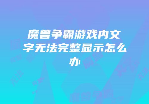 魔兽争霸游戏内文字无法完整显示怎么办
