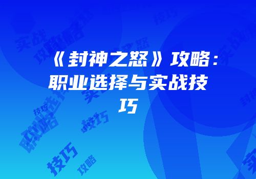 《封神之怒》攻略：职业选择与实战技巧