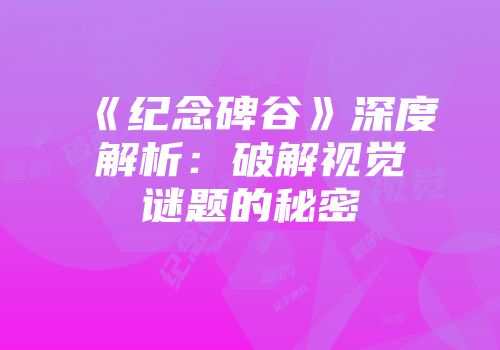 《纪念碑谷》深度解析：破解视觉谜题的秘密