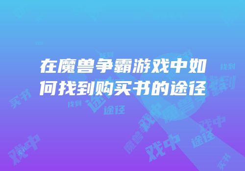 在魔兽争霸游戏中如何找到购买书的途径