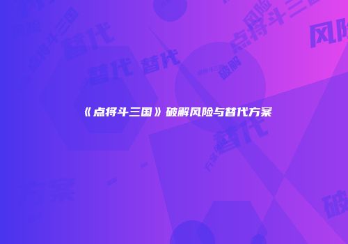《点将斗三国》破解风险与替代方案