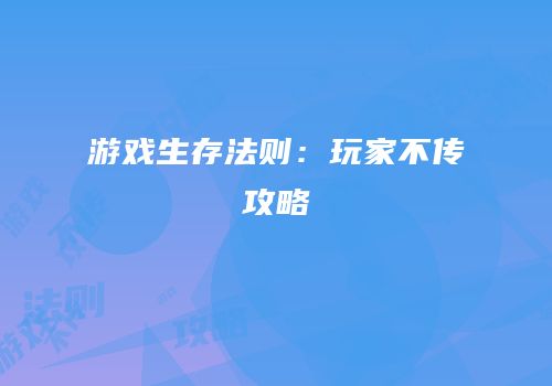 游戏生存法则：玩家不传攻略