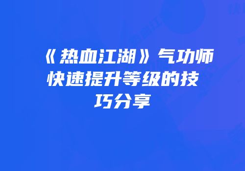 《热血江湖》气功师快速提升等级的技巧分享