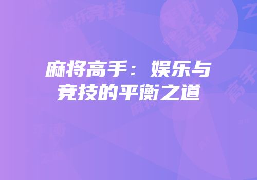 麻将高手：娱乐与竞技的平衡之道