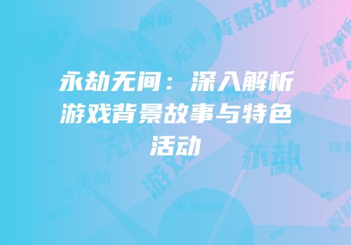 永劫无间：深入解析游戏背景故事与特色活动