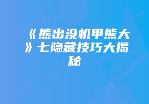 《熊出没机甲熊大》七隐藏技巧大揭秘