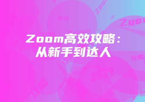 Zoom高效攻略：从新手到达人