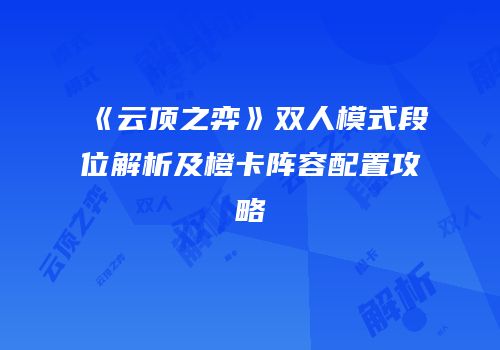 《云顶之弈》双人模式段位解析及橙卡阵容配置攻略