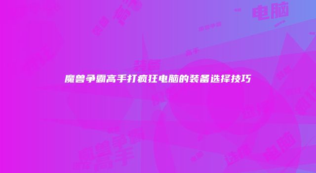 魔兽争霸高手打疯狂电脑的装备选择技巧